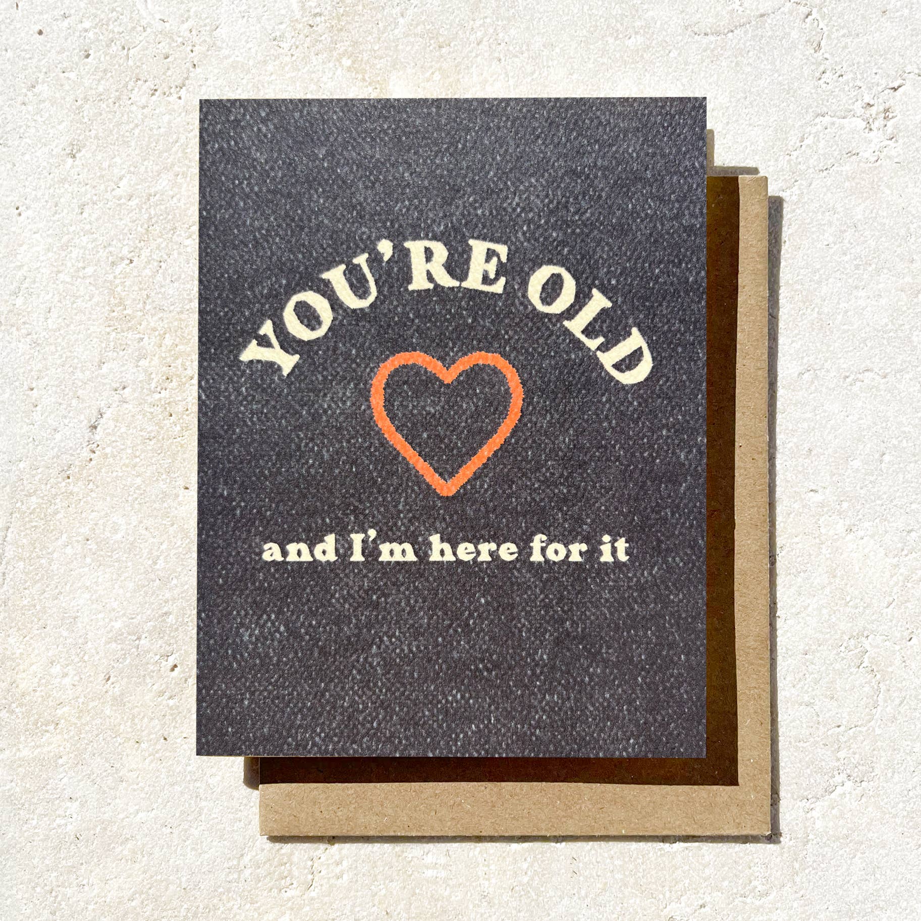 You're Old And I’m Here For It Card