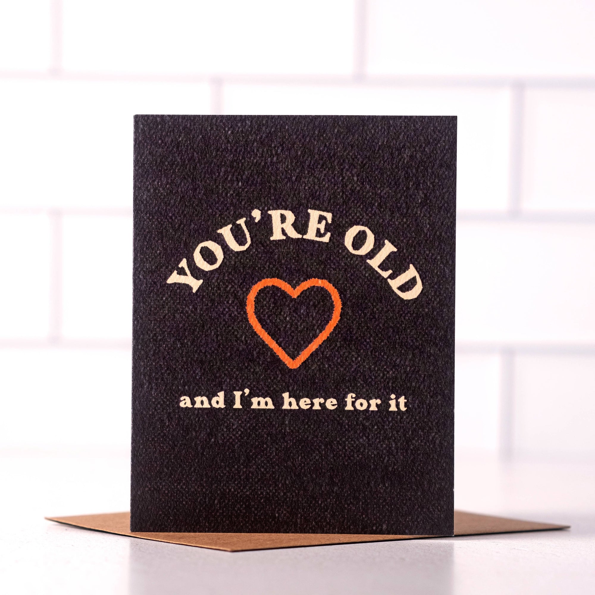 You're Old And I’m Here For It Card