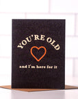 You're Old And I’m Here For It Card | Funny Birthday Cards