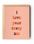 I Love Your Crazy Ass - Funny Cheeky Love Card