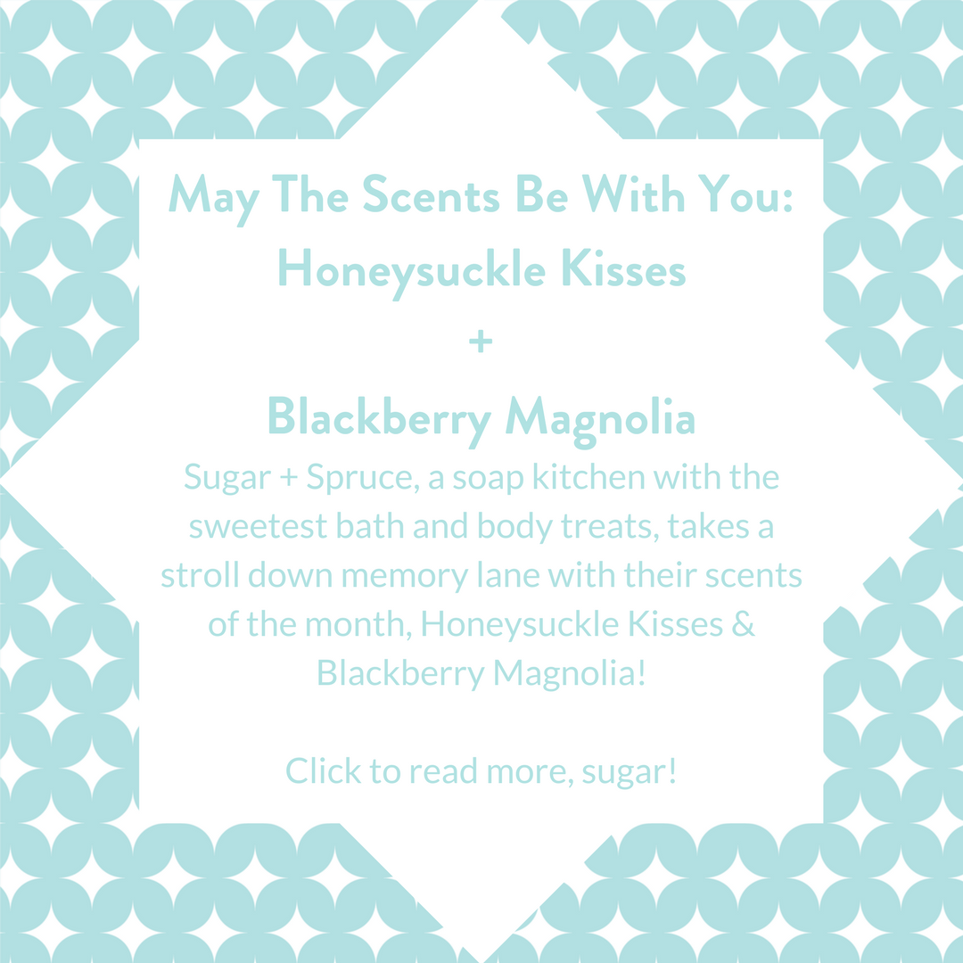 May The Scents Be With You | Honeysuckle Kisses & Blackberry Magnolia | Bath + Body Treats